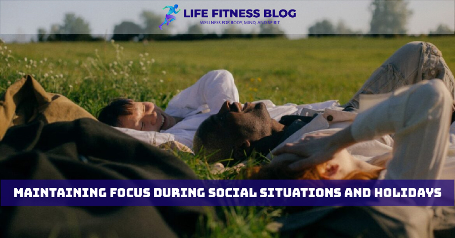 Maintaining Focus During Social Situations and Holidays