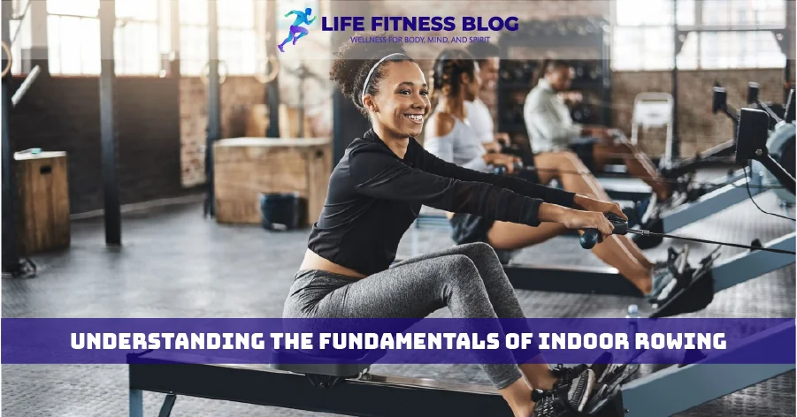 Understanding the Fundamentals of Indoor Rowing